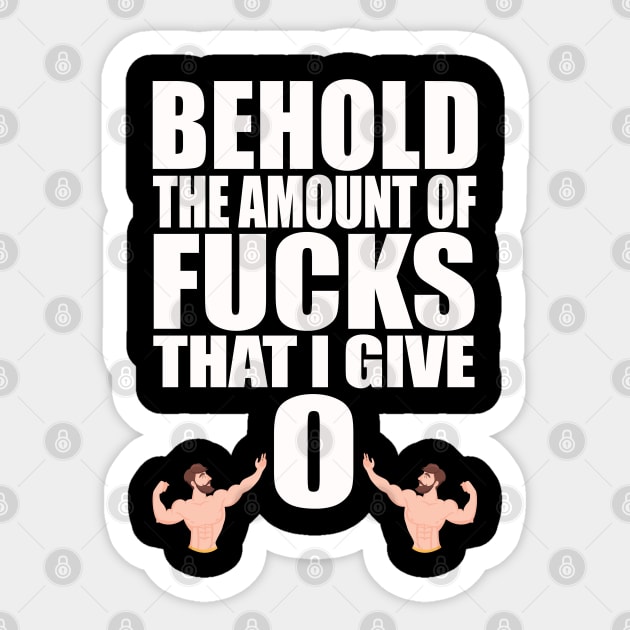 Behold the Amount of Fucks I Give Sticker by Swagazon